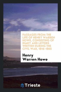 Passages from the life of Henry Warren Howe, consisting of diary and letters written during the civil war, 1816-1865 - Howe, Henry Warren