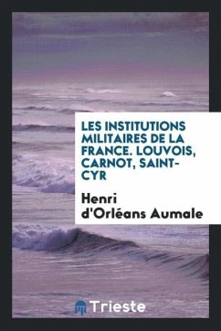 Les institutions militaires de la France. Louvois, Carnot, Saint-Cyr - Aumale, Henri D'Orléans