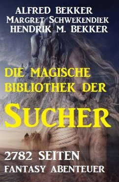 Die Bibliothek der Sucher - 2782 Seiten Fantasy (eBook, ePUB) - Bekker, Alfred; Schwekendiek, Margret; Bekker, Hendrik M.