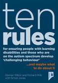 Ten Rules for Ensuring People with Learning Disabilities and Those Who Are on the Autism Spectrum Develop 'Challenging Behaviour': ... and Maybe What