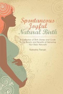 Spontaneous Joyful Natural Birth: A Collection of Birth Stories and Guide to the Beauty and Benefits of Delivering Your Baby Naturally - May Gaskin, Ina