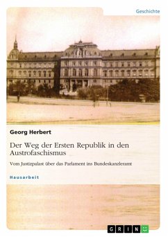 Der Weg der Ersten Republik in den Austrofaschismus. Vom Justizpalast über das Parlament ins Bundeskanzleramt - Herbert, Georg