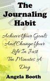 The Journaling Habit: Achieve Your Goals And Change Your Life In Just Ten Minutes A Day (eBook, ePUB)