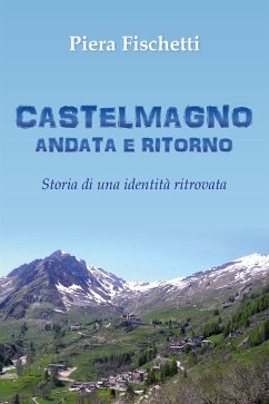 Castelmagno Andata e Ritorno. Storia di un'identità ritrovata (eBook, ePUB) - Fischetti, Piera