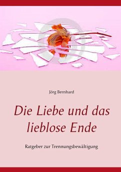 Die Liebe und das lieblose Ende - Bernhard, Jörg