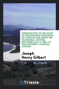 Introduction to the study of the scientific principles of agriculture being the inaugural lecture, delivered May 6, 1884, at the University museum, Oxford - Gilbert, Joseph Henry