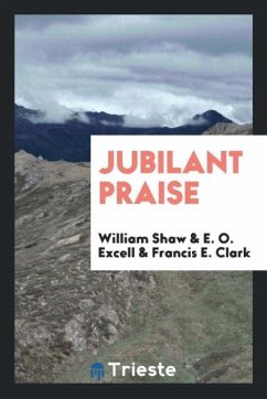 Jubilant praise - Shaw, William; Excell, E. O.; Clark, Francis E.