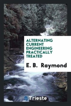 Alternating current engineering practically treated - Raymond, E. B.