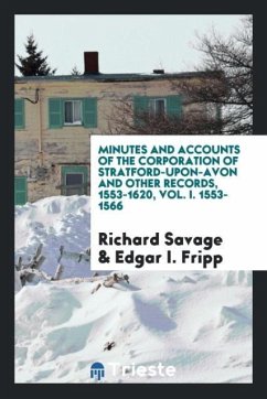 Minutes and accounts of the corporation of stratford-upon-avon and other records, 1553-1620, Vol. I. 1553-1566 - Savage, Richard; Fripp, Edgar I.