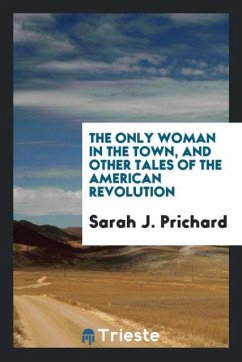 The only woman in the town, and other tales of the American Revolution - Prichard, Sarah J.