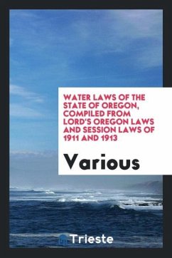 Water laws of the State of Oregon, compiled from Lord's Oregon laws and session laws of 1911 and 1913