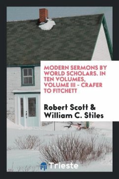 Modern sermons by world scholars. In ten volumes, volume III - Crafer to Fitchett - Scott, Robert; Stiles, William C.