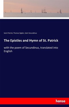 The Epistles and Hymn of St. Patrick - Patrick, Saint; Ogden, Thomas; Secundinus, Saint