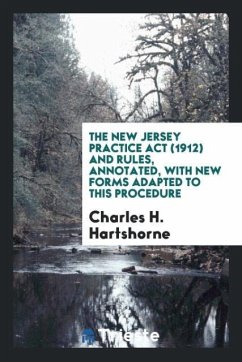 The New Jersey practice act (1912) and rules, annotated, with new forms adapted to this procedure - Hartshorne, Charles H.