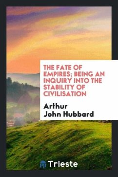 The fate of empires; being an inquiry into the stability of civilisation