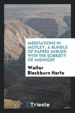 Meditations in motley; a bundle of papers imbued with the sobriety of midnight - Harte, Walter Blackburn