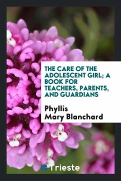 The care of the adolescent girl; a book for teachers, parents, and guardians - Blanchard, Phyllis Mary