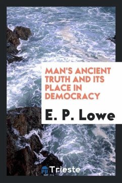 Man's ancient truth and its place in democracy - Lowe, E. P.