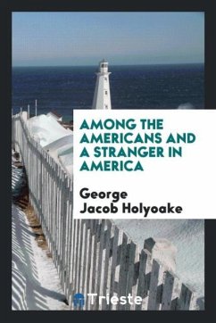 Among the Americans and a stranger in America - Holyoake, George Jacob