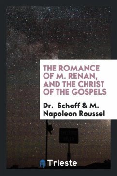 The romance of M. Renan, and the Christ of the Gospels - Schaff; Roussel, M. Napoleon