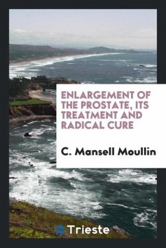 Enlargement of the prostate, its treatment and radical cure - Moullin, C. Mansell