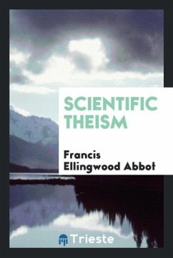 Scientific theism - Abbot, Francis Ellingwood