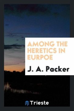 Among the heretics in Eurpoe - Packer, J. A.
