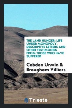 The land hunger; life under monopoly. Descriptive letters and other testimonies from those who have suffered - Unwin, Cobden; Villiers, Brougham