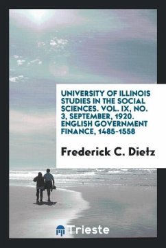 University of Illinois studies in the social sciences. Vol. IX, No. 3, September, 1920. English government finance, 1485-1558 - Dietz, Frederick C.