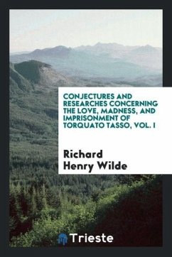 Conjectures and researches concerning the love, madness, and imprisonment of Torquato Tasso, Vol. I - Wilde, Richard Henry