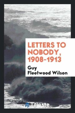 Letters to nobody, 1908-1913 - Wilson, Guy Fleetwood