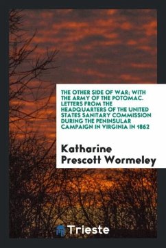 The other side of war; with the Army of the Potomac. Letters from the headquarters of the United States Sanitary Commission during the Peninsular Campaign in Virginia in 1862 - Wormeley, Katharine Prescott