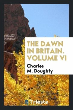 The dawn in Britain. Volume VI - Doughty, Charles M.