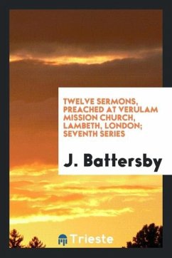 Twelve Sermons, preached at verulam mission church, lambeth, London; seventh series - Battersby, J.
