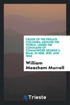 Cruise of the frigate Columbia around the world, under the command of Commodore George C. Read, in 1838, 1839, and 1840 - Murrell, William Meacham