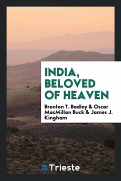 India, beloved of heaven - Badley, Brenton T.; Buck, Oscar Macmillan; Kingham, James J.