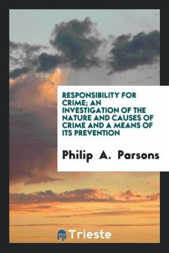 Responsibility for crime; an investigation of the nature and causes of crime and a means of its prevention - Parsons, Philip A.