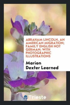 Abraham Lincoln, an American migration; family English not German; with photographic illustrations - Learned, Marion Dexter