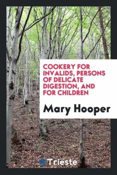 Cookery for invalids, persons of delicate digestion, and for children Cookery for invalids, persons of delicate digestion, and for children