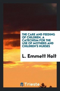 The care and feeding of children, a catechism for the use of mothers and children's nurses