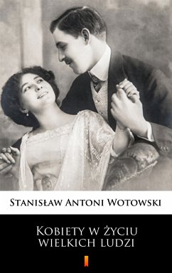 Kobiety w życiu wielkich ludzi (eBook, ePUB) - Wotowski, Stanisław Antoni