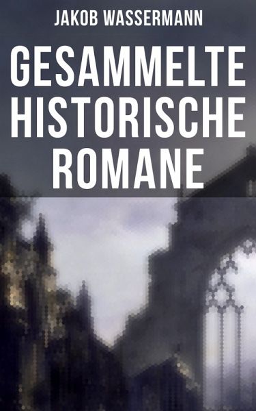 Gesammelte historische Romane von Jakob Wassermann (eBook, ePUB)