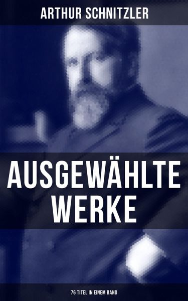 Ausgewählte Werke von Arthur Schnitzler (76 Titel in einem Band) (eBook, ePUB)