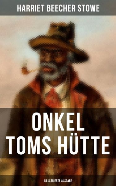 Onkel Toms Hütte (Illustrierte Ausgabe) (eBook, ePUB) von Harriet Beecher  Stowe - Portofrei bei bücher.de
