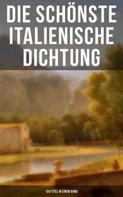 Die schönste italienische Dichtung (134 Titel in einem Band) (eBook, ePUB) - Machiavelli, Niccolò; Pietro Fortini; Gozzi, Carlo Graf; D'Annunzio, Gabriele; Boccaccio, Giovanni; Manfredi, Eustachio; Castiglione, Baldassare; Molza, Francesco; da Porto, Luigi; Motense, Liberale