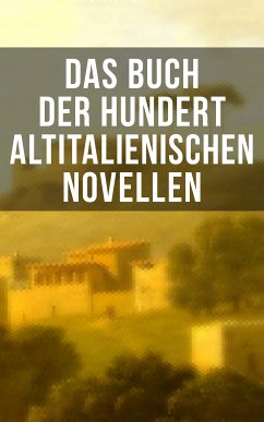 Das Buch der hundert altitalienischen Novellen (eBook, ePUB) - Machiavelli, Niccolò; Pietro Fortini; Gozzi, Carlo Graf; Manfredi, Eustachio; Castiglione, Baldassare; Molza, Francesco; Motense, Liberale; Fiorentino, Ser Giovanni; da Porto, Luigi