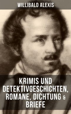 Willibald Alexis: Krimis und Detektivgeschichten, Romane, Dichtung & Briefe (eBook, ePUB) - Willibald, Alexis