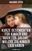 Kurze Geschichten für Kinder und auch für Solche, welche die Kinder lieb haben (eBook, ePUB)