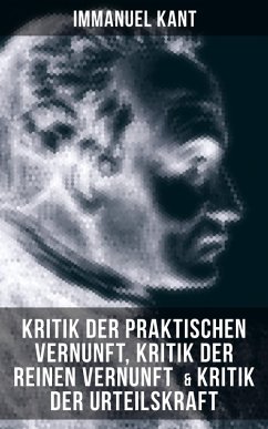 Kant: Kritik der praktischen Vernunft, Kritik der reinen Vernunft & Kritik der Urteilskraft (eBook, ePUB) - Kant, Immanuel