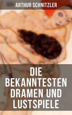 Die bekanntesten Dramen und Lustspiele von Arthur Schnitzler (eBook, ePUB) - Schnitzler, Arthur